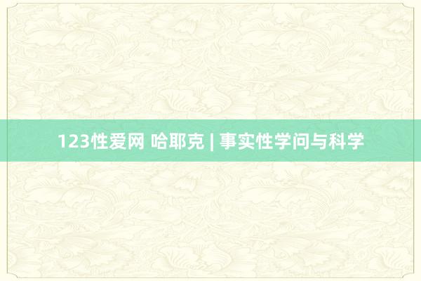 123性爱网 哈耶克 | 事实性学问与科学