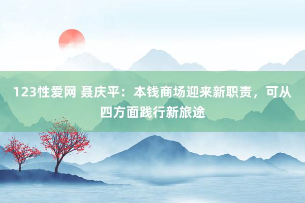 123性爱网 聂庆平：本钱商场迎来新职责，可从四方面践行新旅途