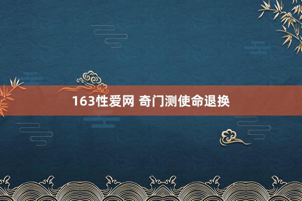 163性爱网 奇门测使命退换