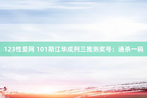 123性爱网 101期江华成列三推测奖号：通杀一码