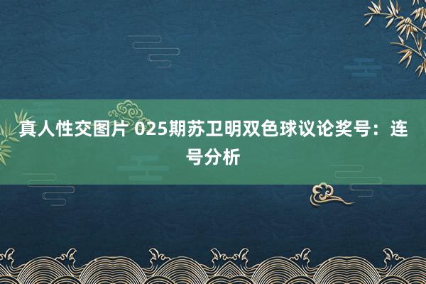 真人性交图片 025期苏卫明双色球议论奖号：连号分析